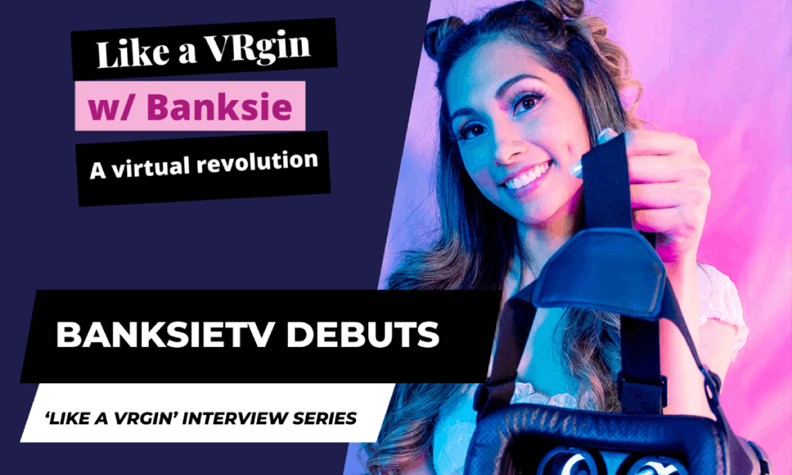 BanksieTV Debuts SexTech Interview Series 'Like a VRgin'