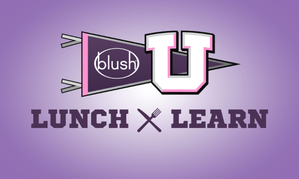 Blush Launches 'Lunch & Learn' Education Initiative