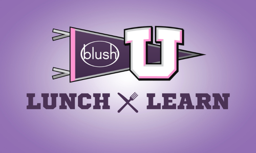 Blush Launches 'Lunch & Learn' Education Initiative