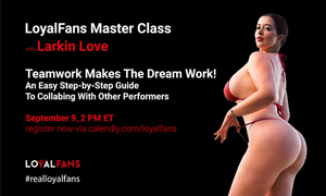 LoyalFans, Larkin Love Announce 'Teamwork & Collabs' Master Class