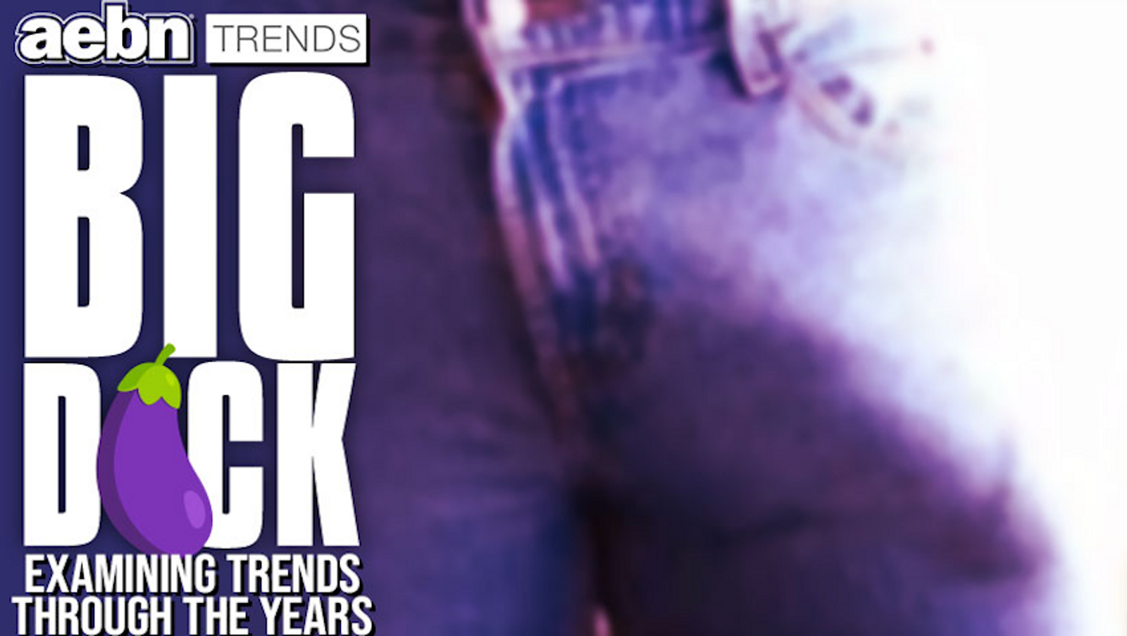 AEBN Explores Rise of 'Big Dick' as Category