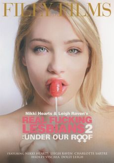 Nikki Hearts & Leigh Raven's Real Fucking Lesbians 2: Under Our Roof