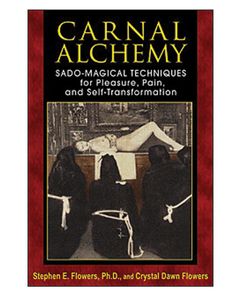 Carnal Alchemy: Sado-Magical Techniques for Pleasure, Pain and Self-Transformation