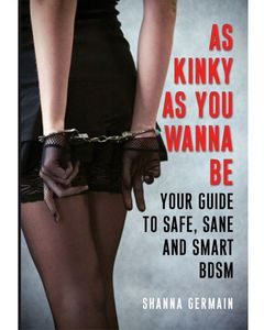 As Kinky As You Wanna Be: Your Guide to Safe, Sane and Smart BDSM